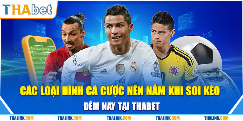 Soi Kèo Đêm Nay – Hỗ Trợ Nhận Định Tỷ Lệ Bóng Đá 2024 Các loại cá cược soi kèo đêm nay
