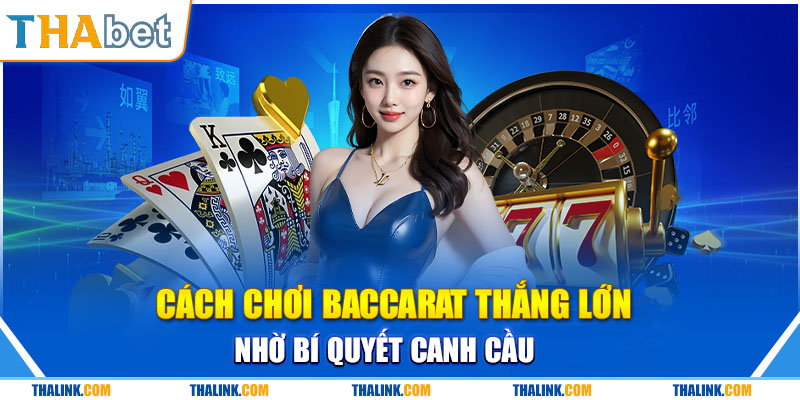 Cách Chơi Baccarat - Chiến Thuật Đánh Đâu Thắng Cực Hay Cách chơi baccarat chi tiết dành cho tất cả thành viên cá cược