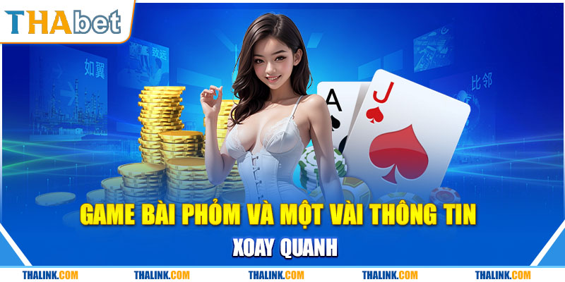 Cách Chơi Phỏm Chi Tiết Dành Cho Mọi Người Tham Gia Thabet Thông tin game bài phỏm người chơi cần nắm bắt