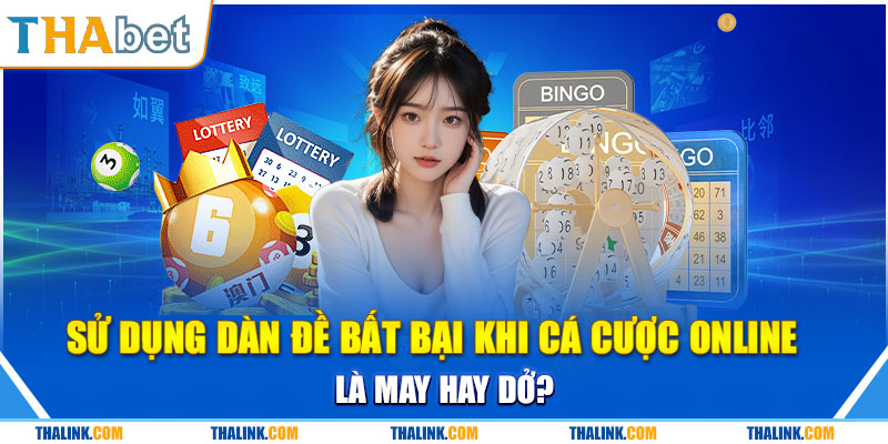 Dàn Đề Bất Tử – Chiến Thuật Soi Cầu Chuẩn Miễn Phí 100% Sử dụng dàn đề bất bại khi cá cược online là may hay dở?