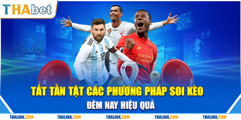 Soi Kèo Đêm Nay – Hỗ Trợ Nhận Định Tỷ Lệ Bóng Đá 2024 Những phương thức soi kèo đêm nay cực HOT