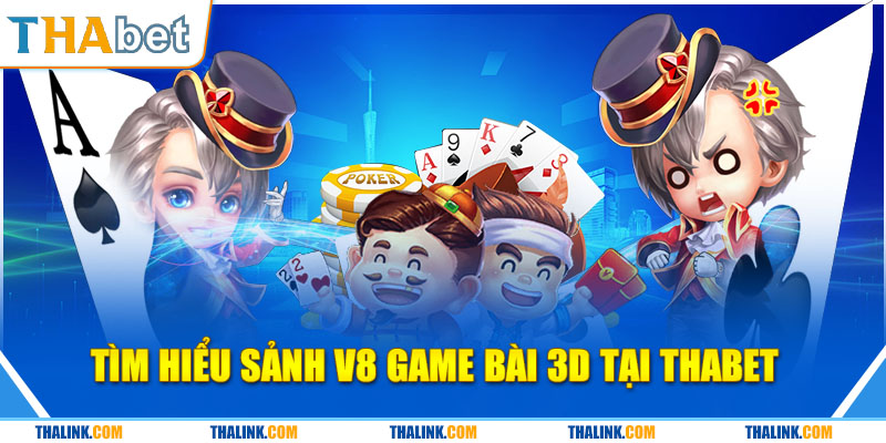 Đánh Bài Đổi Thưởng Sảnh V8 Game Bài 3D Cực Hay Tìm Hiểu Sảnh V8 Game Bài 3D Tại Thabet