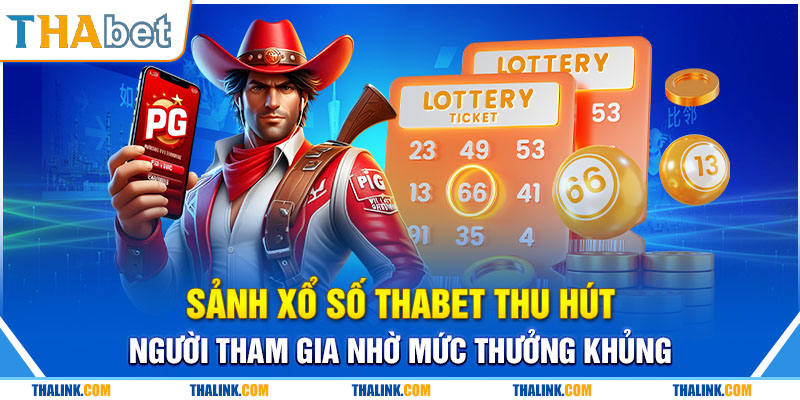 Xổ Số Thabet – Sảnh Game Lô Đề Trả Thưởng Hấp Dẫn Hiện Nay Sảnh xổ số Thabet thu hút người tham gia nhờ mức thưởng khủng