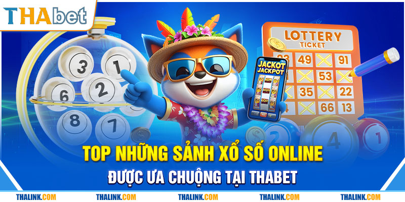 Xổ Số Thabet – Sảnh Game Lô Đề Trả Thưởng Hấp Dẫn Hiện Nay Top những loại hình xổ số online được ưa chuộng nhất