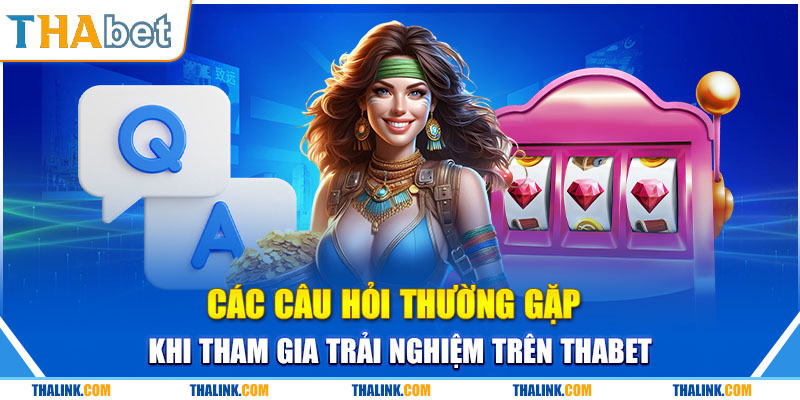 FAQ - Câu hỏi thường gặp thắt mắt trong quá trình tham gia Thabet