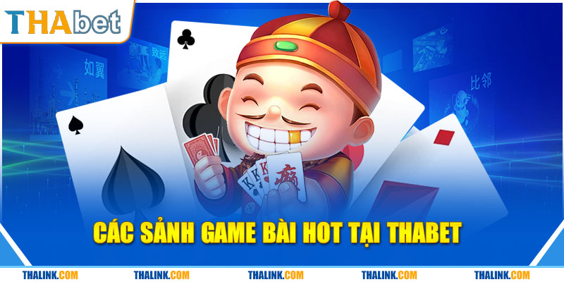 Game Bài Thabet Đổi Thưởng Trò Chơi Đa Dạng Được Yêu Thích Các sảnh game bài được nhiều người lựa chọn tham gia cá cược