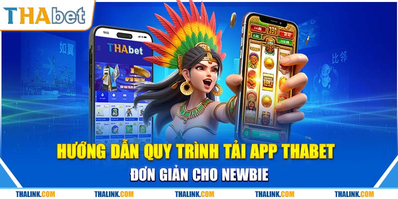 Tải App Thabet Hướng dân tải app chỉ với 2 phương cho ng dùng