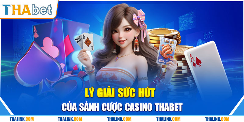 Sảnh Cược Casino Thabet Chất Lượng Giúp Bạn Làm Giàu Lý giải sức hút của casino thabet hiện nay