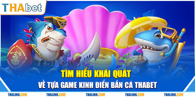 Bắn Cá Thabet – Sân Chơi Khám Phá Đại Dương Bí Hiểm Giới thiệu sân chơi bắn cá Thabet thương hấp dẫn