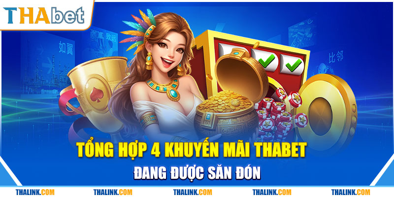 Khuyến Mãi Thabet Tổng hợp 4 khuyến mãi Thabet đang được săn đón