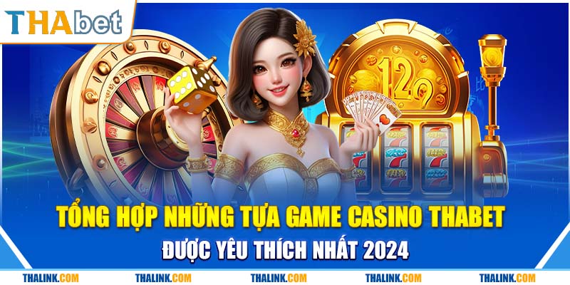 Sảnh Cược Casino Thabet Chất Lượng Giúp Bạn Làm Giàu Những tựa game casino HOT mà người chơi không nên bỏ qua