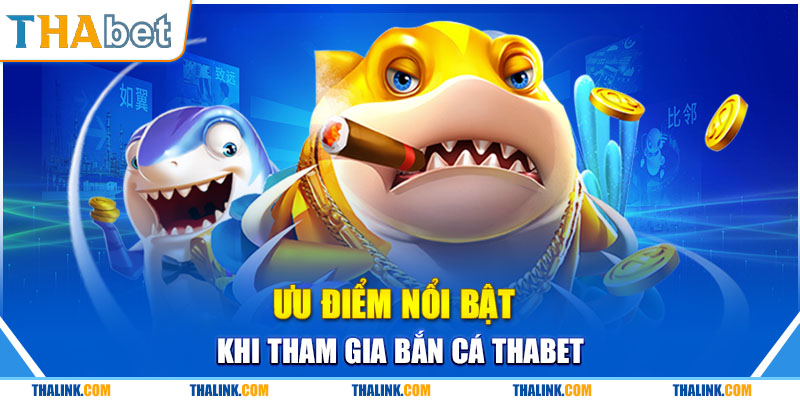 Bắn Cá Thabet – Sân Chơi Khám Phá Đại Dương Bí Hiểm Ưu điểm bật nhất khi tham gia bắn cá